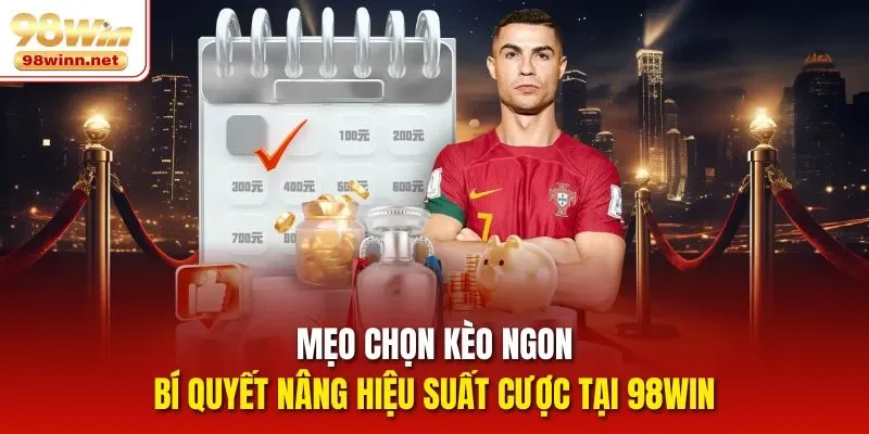 Mẹo Chọn Kèo Ngon - Bí Quyết Nâng Hiệu Suất Cược Tại 98Win